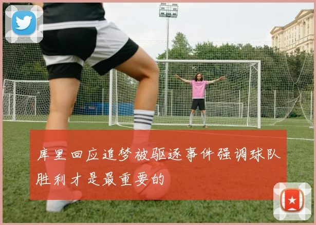 库里回应追梦被驱逐事件强调球队胜利才是最重要的