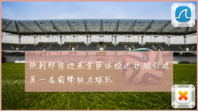 热刺即将迎来索萨体检还计划引进另一名前锋助力球队